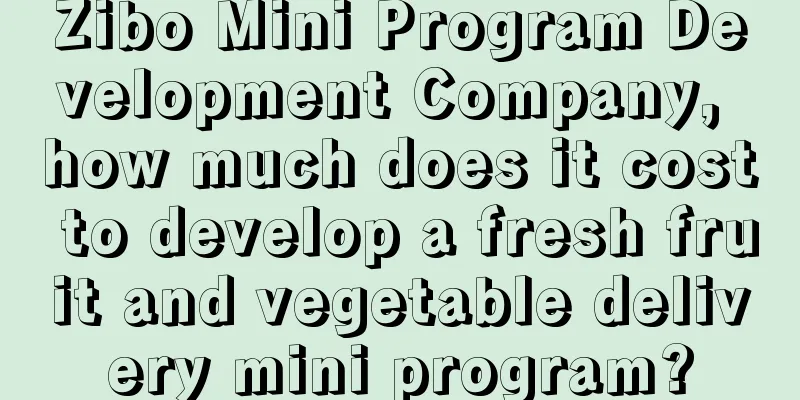 Zibo Mini Program Development Company, how much does it cost to develop a fresh fruit and vegetable delivery mini program?