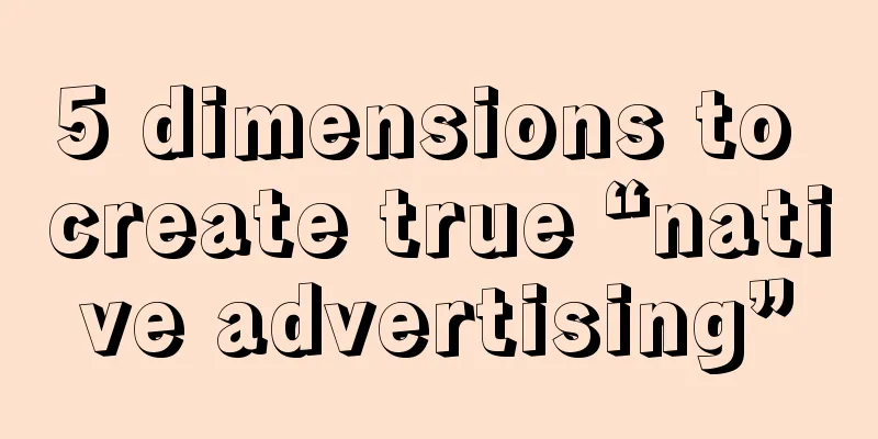 5 dimensions to create true “native advertising”