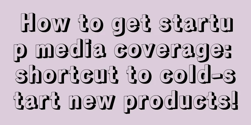 How to get startup media coverage: shortcut to cold-start new products!