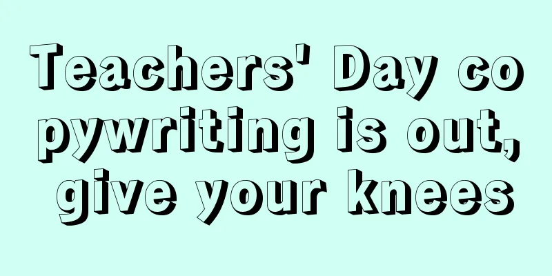 Teachers' Day copywriting is out, give your knees