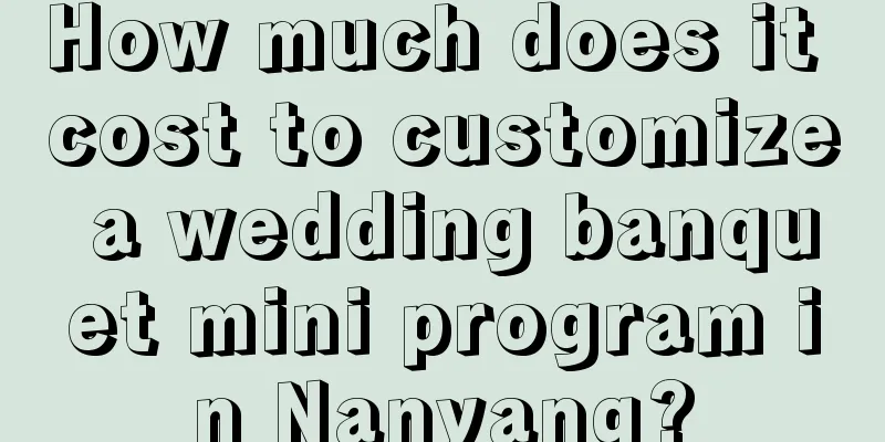 How much does it cost to customize a wedding banquet mini program in Nanyang?