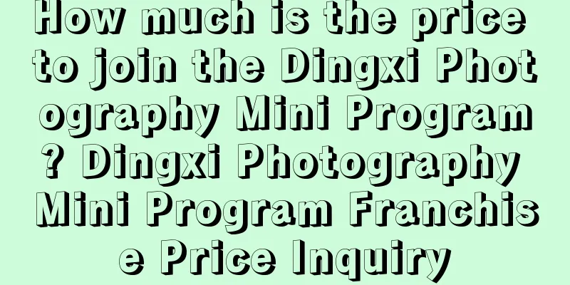 How much is the price to join the Dingxi Photography Mini Program? Dingxi Photography Mini Program Franchise Price Inquiry