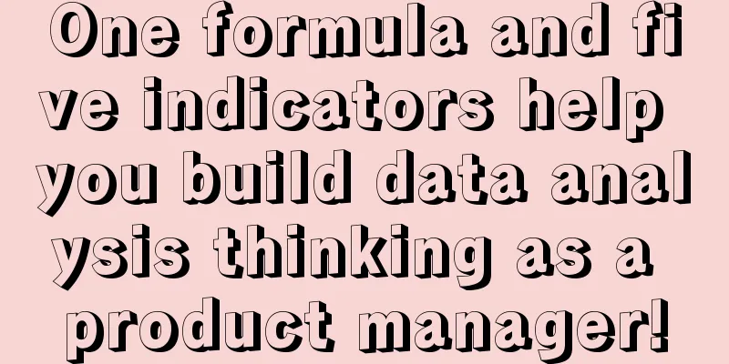 One formula and five indicators help you build data analysis thinking as a product manager!