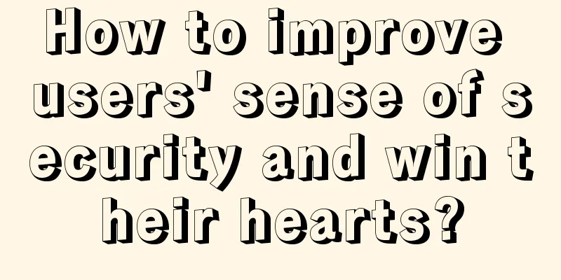 How to improve users' sense of security and win their hearts?