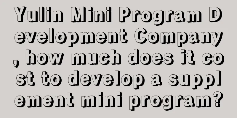 Yulin Mini Program Development Company, how much does it cost to develop a supplement mini program?