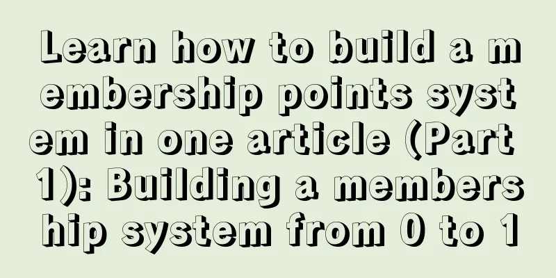 Learn how to build a membership points system in one article (Part 1): Building a membership system from 0 to 1