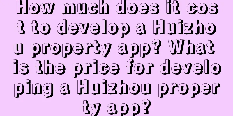 How much does it cost to develop a Huizhou property app? What is the price for developing a Huizhou property app?