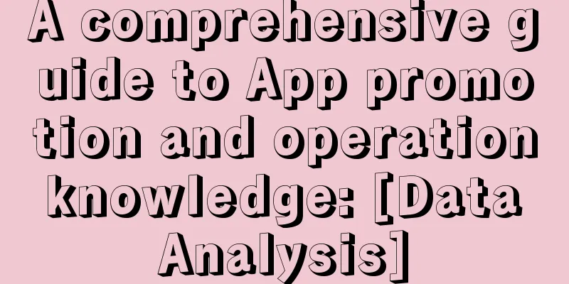 A comprehensive guide to App promotion and operation knowledge: [Data Analysis]