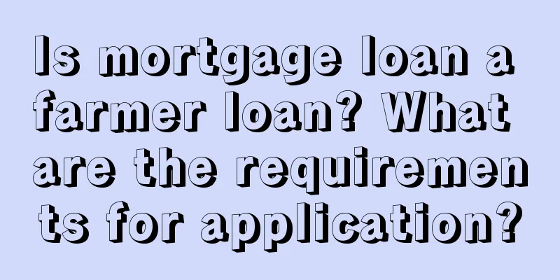 Is mortgage loan a farmer loan? What are the requirements for application?