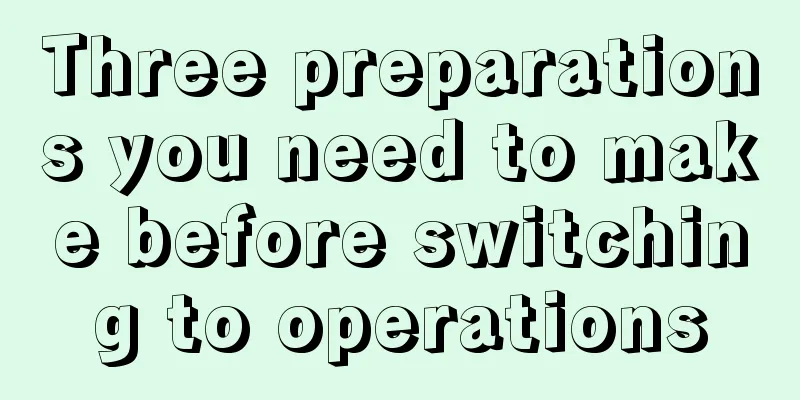 Three preparations you need to make before switching to operations