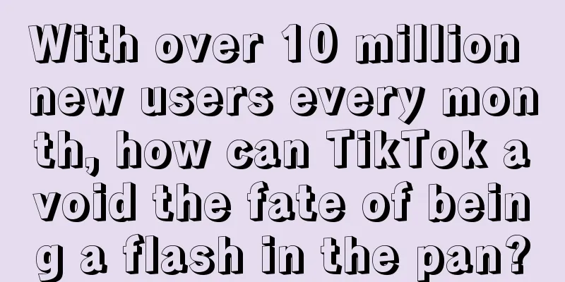 With over 10 million new users every month, how can TikTok avoid the fate of being a flash in the pan?