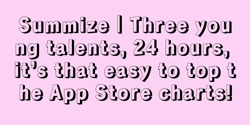 Summize｜Three young talents, 24 hours, it’s that easy to top the App Store charts!