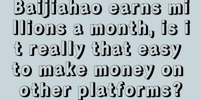 Baijiahao earns millions a month, is it really that easy to make money on other platforms?