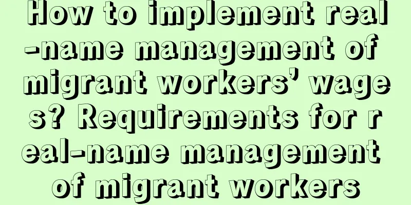 How to implement real-name management of migrant workers’ wages? Requirements for real-name management of migrant workers