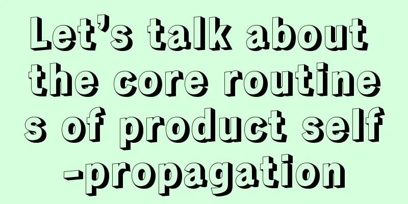 Let’s talk about the core routines of product self-propagation