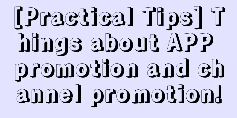 [Practical Tips] Things about APP promotion and channel promotion!