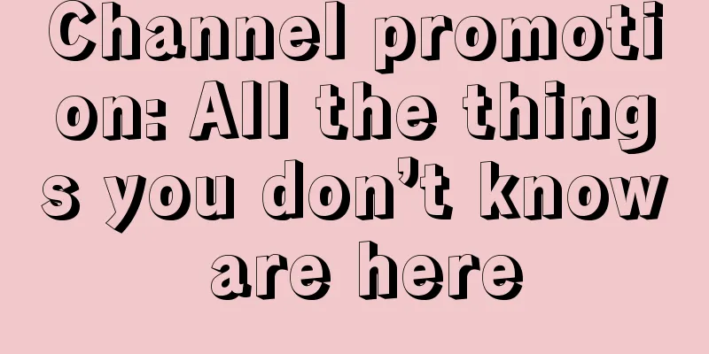 Channel promotion: All the things you don’t know are here