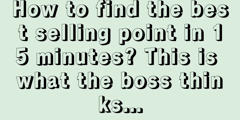 How to find the best selling point in 15 minutes? This is what the boss thinks...