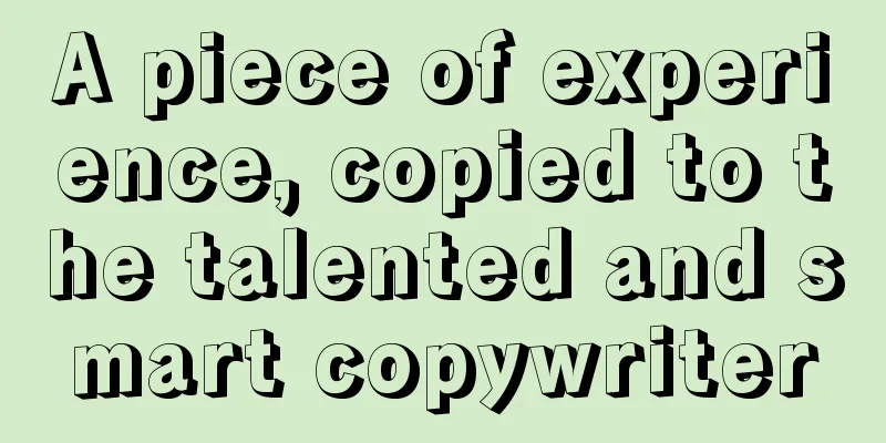 A piece of experience, copied to the talented and smart copywriter