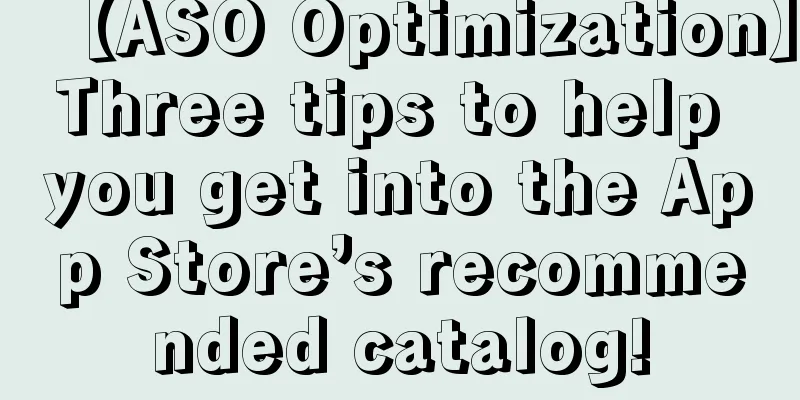 【ASO Optimization】Three tips to help you get into the App Store’s recommended catalog!