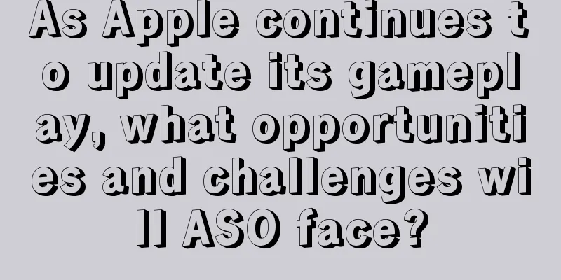 As Apple continues to update its gameplay, what opportunities and challenges will ASO face?