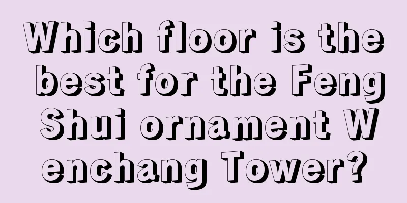 Which floor is the best for the Feng Shui ornament Wenchang Tower?