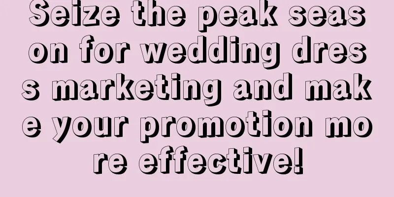 Seize the peak season for wedding dress marketing and make your promotion more effective!