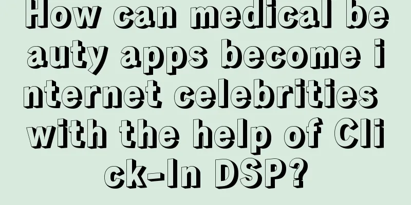 How can medical beauty apps become internet celebrities with the help of Click-In DSP?