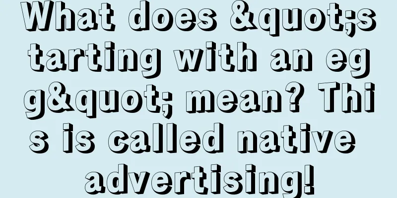 What does "starting with an egg" mean? This is called native advertising!