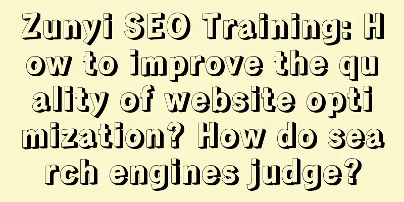 Zunyi SEO Training: How to improve the quality of website optimization? How do search engines judge?