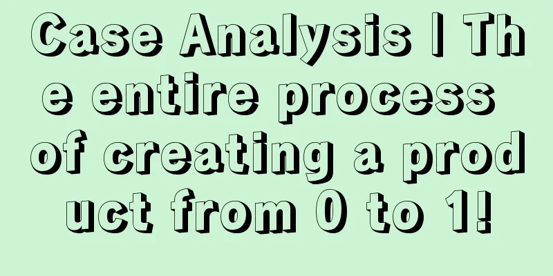 Case Analysis | The entire process of creating a product from 0 to 1!