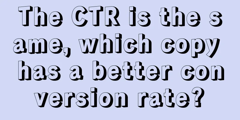 The CTR is the same, which copy has a better conversion rate?