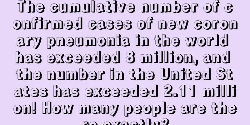 The cumulative number of confirmed cases of new coronary pneumonia in the world has exceeded 8 million, and the number in the United States has exceeded 2.11 million! How many people are there exactly?