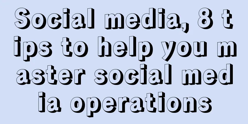 Social media, 8 tips to help you master social media operations