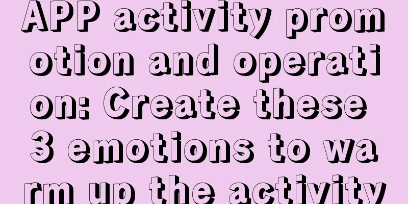 APP activity promotion and operation: Create these 3 emotions to warm up the activity