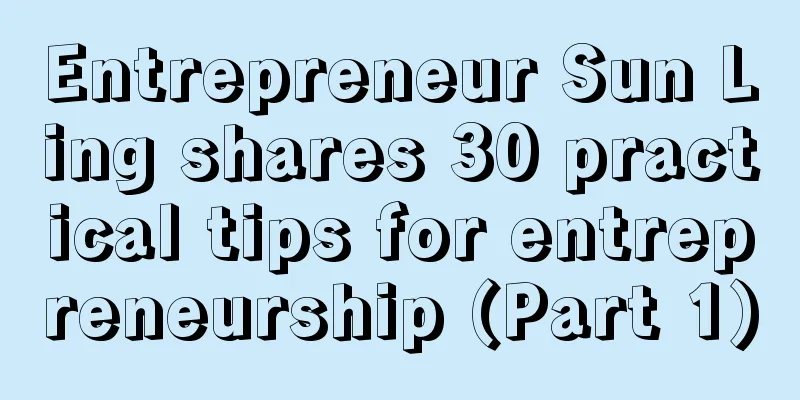 Entrepreneur Sun Ling shares 30 practical tips for entrepreneurship (Part 1)