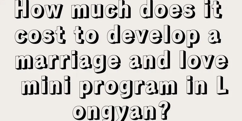 How much does it cost to develop a marriage and love mini program in Longyan?