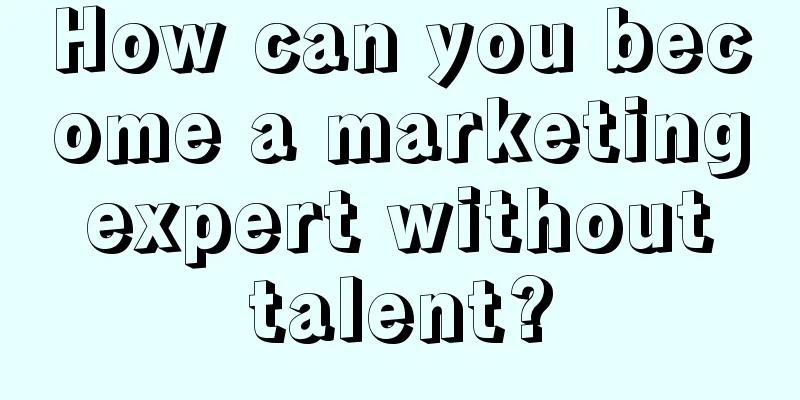 How can you become a marketing expert without talent?