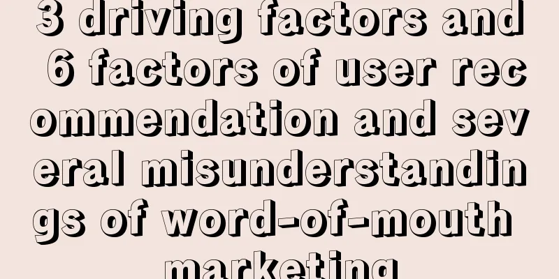 3 driving factors and 6 factors of user recommendation and several misunderstandings of word-of-mouth marketing