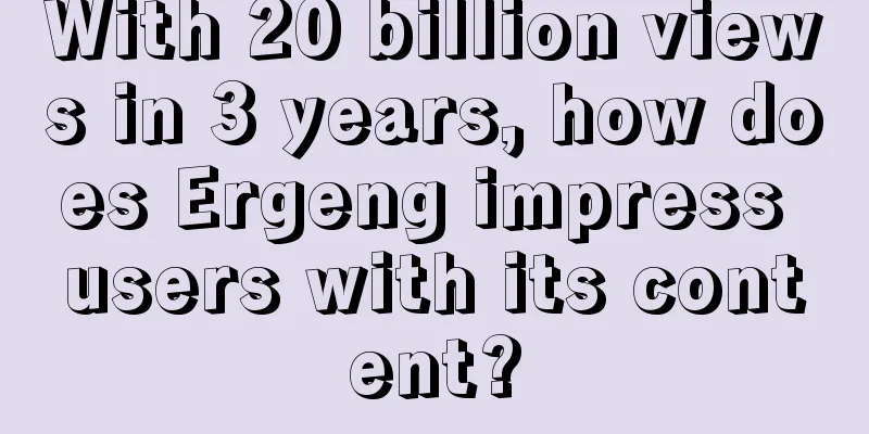 With 20 billion views in 3 years, how does Ergeng impress users with its content?