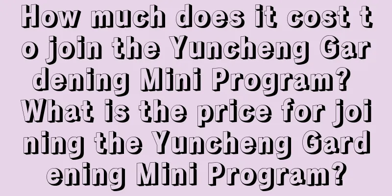 How much does it cost to join the Yuncheng Gardening Mini Program? What is the price for joining the Yuncheng Gardening Mini Program?