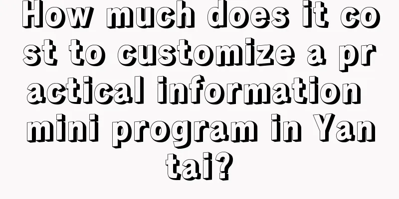 How much does it cost to customize a practical information mini program in Yantai?