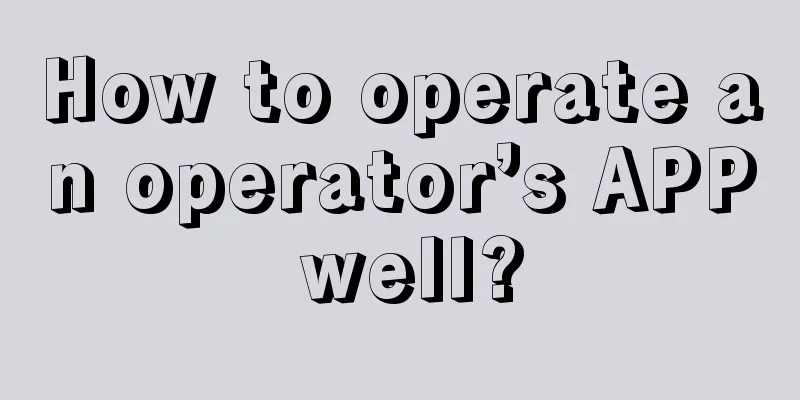 How to operate an operator’s APP well?