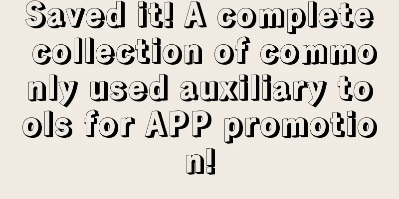 Saved it! A complete collection of commonly used auxiliary tools for APP promotion!