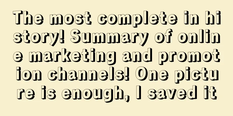 The most complete in history! Summary of online marketing and promotion channels! One picture is enough, I saved it