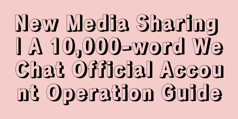 New Media Sharing | A 10,000-word WeChat Official Account Operation Guide