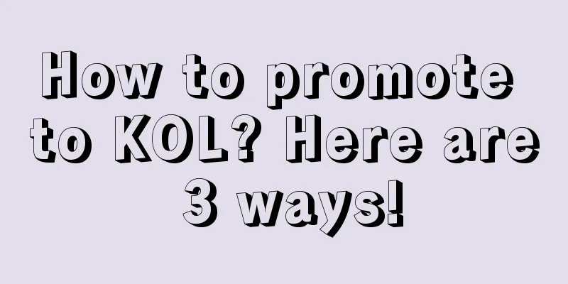 How to promote to KOL? Here are 3 ways!