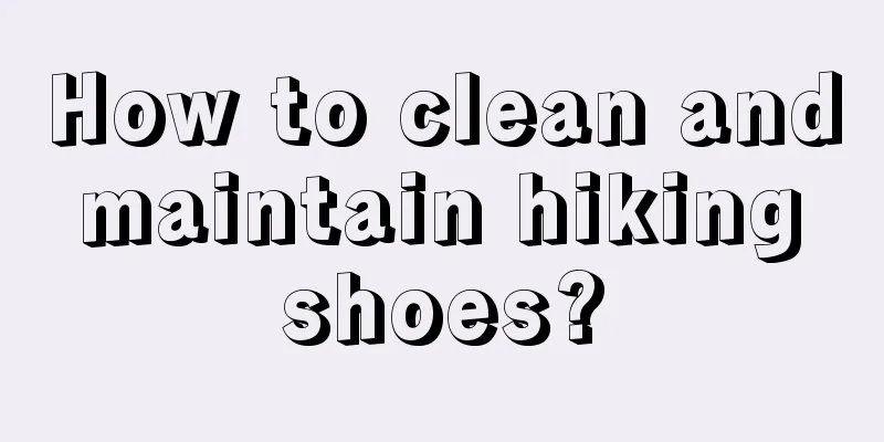 How to clean and maintain hiking shoes?