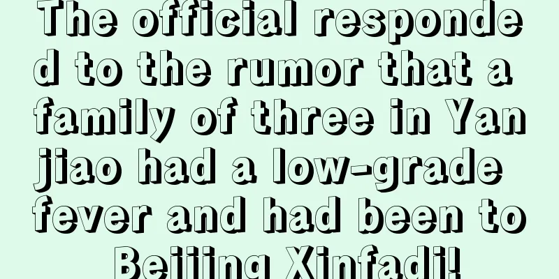 The official responded to the rumor that a family of three in Yanjiao had a low-grade fever and had been to Beijing Xinfadi!