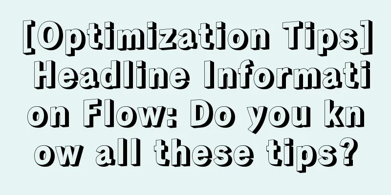 [Optimization Tips] Headline Information Flow: Do you know all these tips?